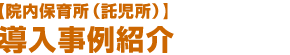 院内保育所（託児所） 導入事例紹介